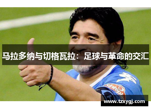 马拉多纳与切格瓦拉：足球与革命的交汇