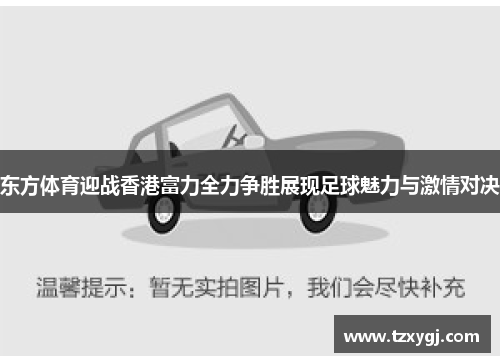 东方体育迎战香港富力全力争胜展现足球魅力与激情对决